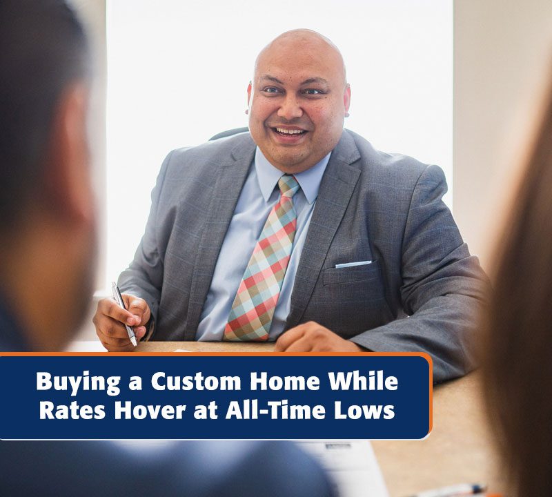 Buying a Custom Home While Rates Hover at All-Time Lows