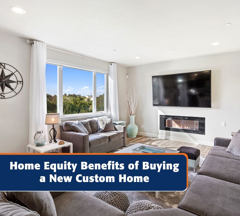 Home Equity Benefits of Buying a New Custom Home